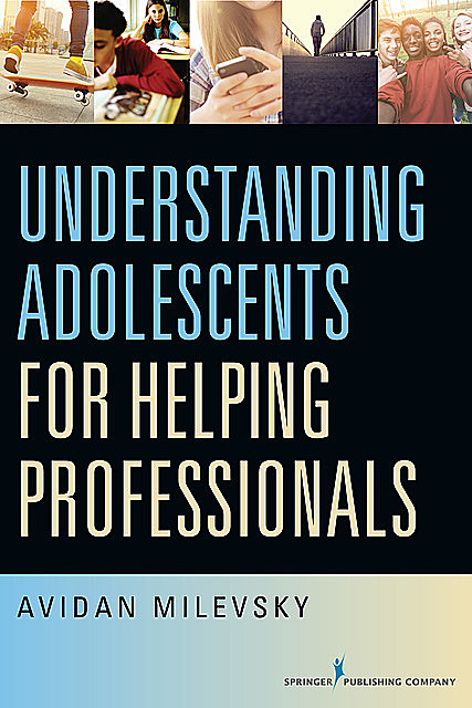 Understanding Adolescents for Helping Professionals, Avidan Milevsky, LCPC