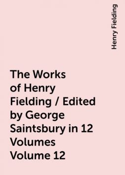 The Works of Henry Fielding / Edited by George Saintsbury in 12 Volumes Volume 12, Henry Fielding
