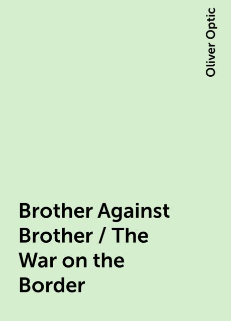 Brother Against Brother / The War on the Border, Oliver Optic