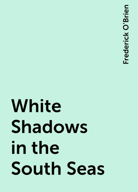 White Shadows in the South Seas, Frederick O'Brien