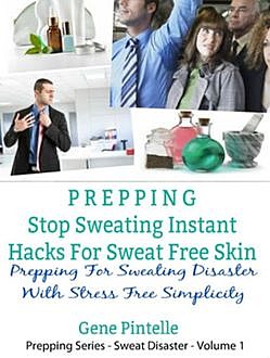 Prepping: Stop Sweating Instant Hacks For Sweat Free Skin, Gene Pintelle
