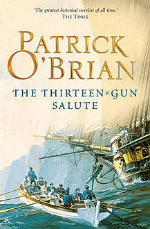 The Thirteen-Gun Salute: Aubrey/Maturin series, book 13, Patrick O’Brian