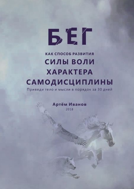 Бег как способ развития силы воли, характера, самодисциплины. Приведи тело и мысли в порядок за 30 дней, Артём Иванов