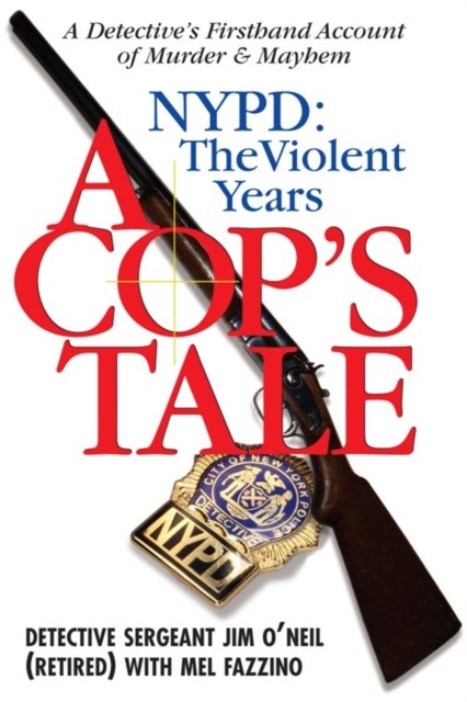 Cop's Tale--NYPD: The Violent Years, Jim O'Neil