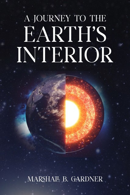 A Journey to the Earth's Interior, Marshall B. Gardner