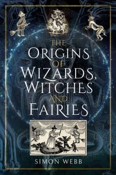 The Origins of Wizards, Witches and Fairies, Simon Webb