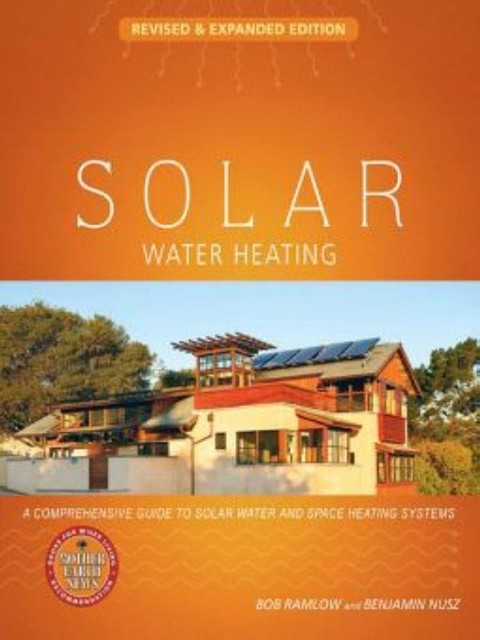 Solar Water Heating--Revised & Expanded Edition, Benjamin Nusz, Bob Ramlow