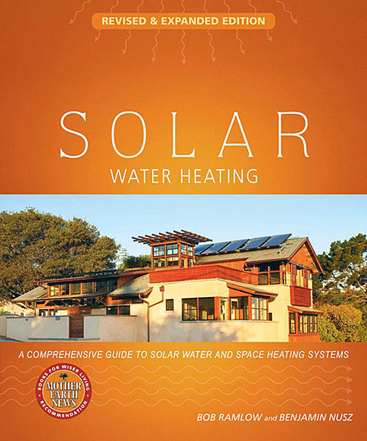 Solar Water Heating--Revised & Expanded Edition, Benjamin Nusz, Bob Ramlow