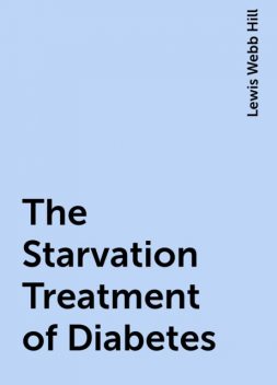 The Starvation Treatment of Diabetes, Lewis Webb Hill