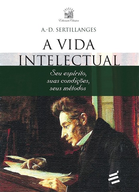 A Vida Intelectual: Seu espírito, suas condições, seus métodos, A. -D. Sertillanges
