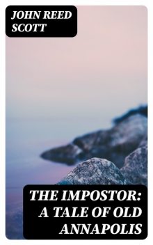 The Impostor: A Tale of Old Annapolis, John Reed Scott