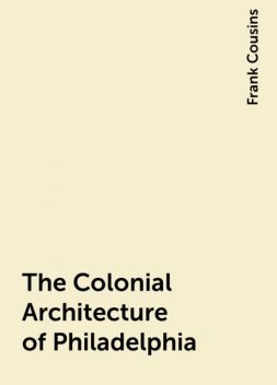 The Colonial Architecture of Philadelphia, Frank Cousins