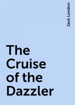 The Cruise of the Dazzler, Jack London