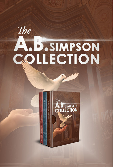 The A.B. Simpson Collection: Cross of Christ, The Fourfold Gospel, Walking in the Spirit, A.B. Simpson