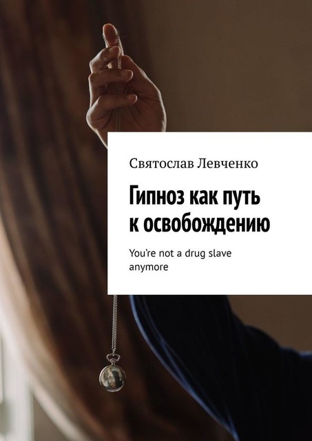 Гипноз как путь к освобождению. You’re not a drug slave anymore, Святослав Левченко
