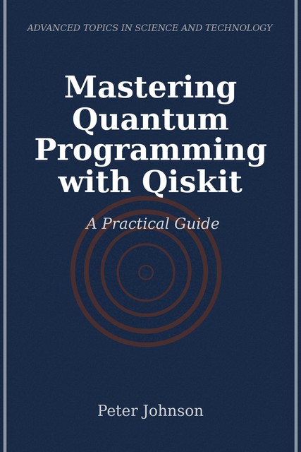 Mastering Quantum Programming with Qiskit, Peter Johnson