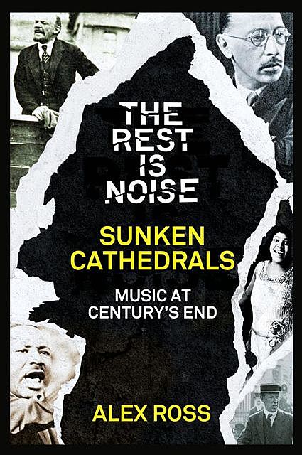 The Rest Is Noise Series: Sunken Cathedrals, Alex Ross