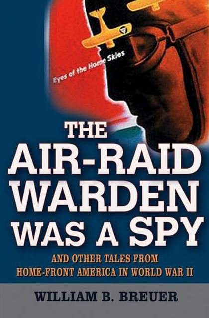 The Air-Raid Warden Was a Spy, William B.Breuer