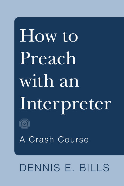 How to Preach with an Interpreter, Dennis E. Bills