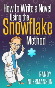 How to Write a Novel Using the Snowflake Method, Randy Ingermanson