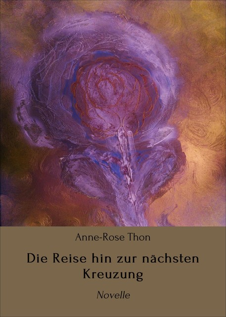 Die Reise hin zur nächsten Kreuzung, Anne-Rose Thon