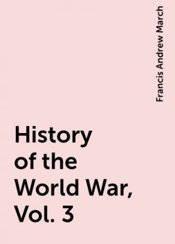 History of the World War, Vol. 3, Francis Andrew March