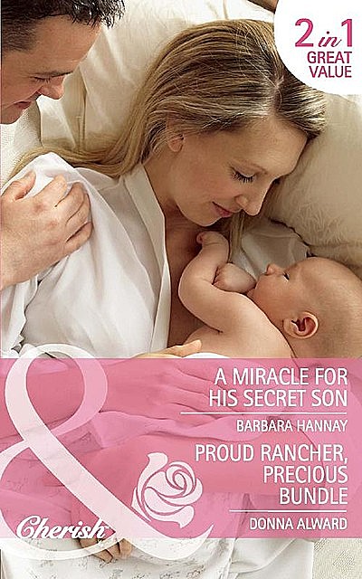 A Miracle for His Secret Son / Proud Rancher, Precious Bundle, Barbara Hannay, Donna Alward