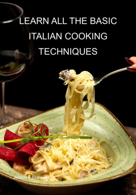 Learn All The Basic Italian Cooking Techniques, Jideon F Marques
