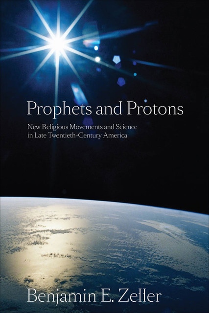 Prophets and Protons, Benjamin E.Zeller