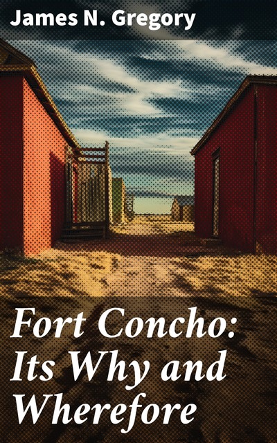 Fort Concho: Its Why and Wherefore, James Gregory