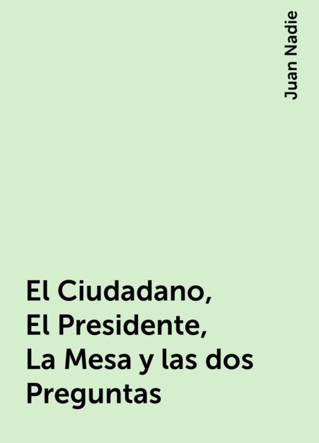El Ciudadano, El Presidente, La Mesa y las dos Preguntas, Juan Nadie