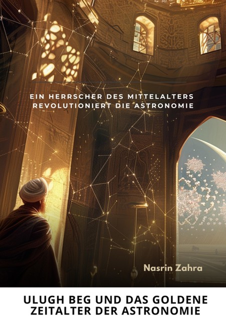 Ulugh Beg und das goldene Zeitalter der Astronomie, Nasrin Zahra