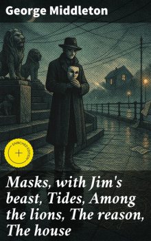Masks, with Jim's beast, Tides, Among the lions, The reason, The house, George Middleton
