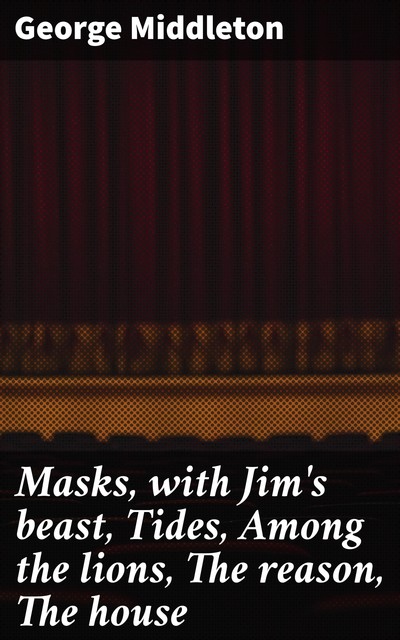 Masks, with Jim's beast, Tides, Among the lions, The reason, The house, George Middleton