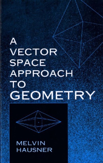Vector Space Approach to Geometry, Melvin Hausner