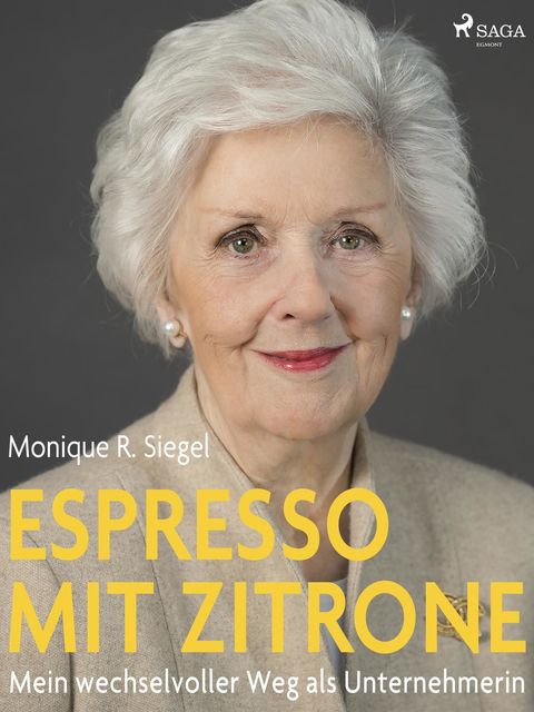 Espresso mit Zitrone – Mein wechselvoller Weg als Unternehmerin, Monique R. Siegel