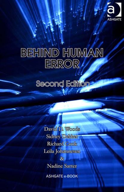 Behind Human Error, David Woods, Richard Cook, Sidney Dekker, Leila Johannesen, Nadine Sarter