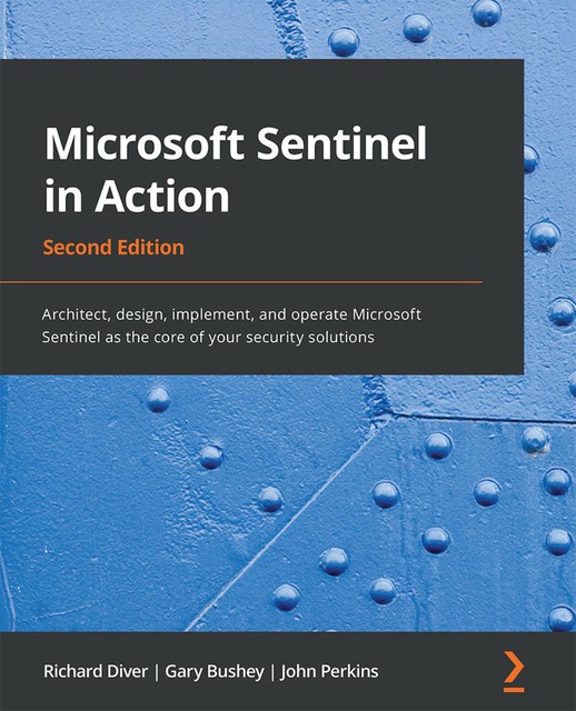 Microsoft Sentinel in Action, John Perkins, Richard Diver, Gary Bushey
