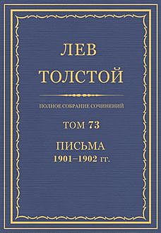 Полное собрание сочинений в 90 томах. Том 73. Письма 1901—1902, Лев Толстой