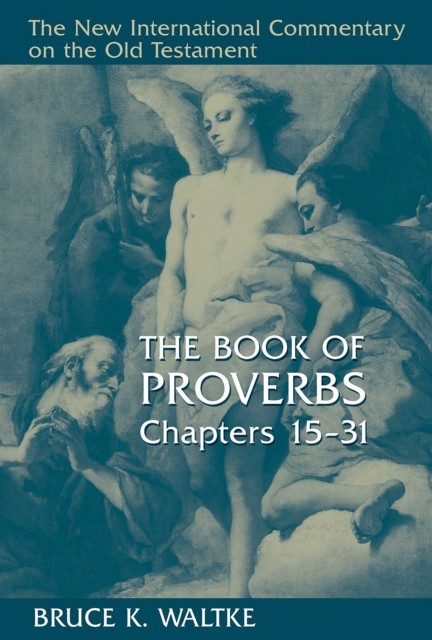 Book of Proverbs, Chapters 15–31, Bruce Waltke