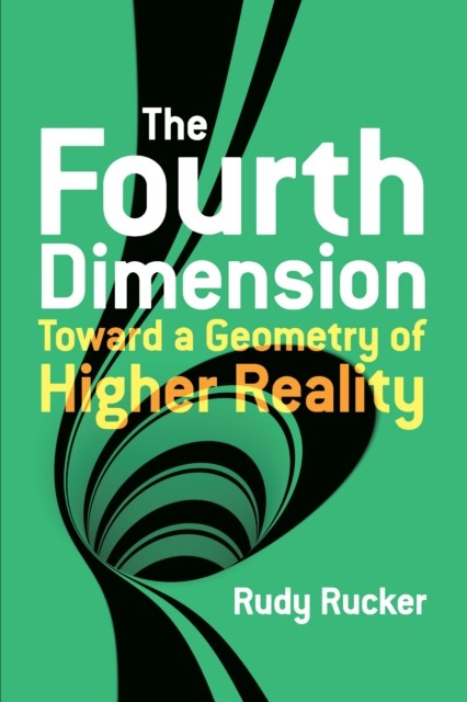 The Fourth Dimension: Toward a Geometry of Higher Reality, Rudy Rucker