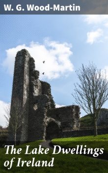 The Lake Dwellings of Ireland, W.G. Wood-Martin