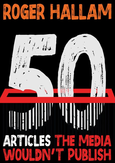 50 Articles The Media Wouldn't Publish, Roger Hallam
