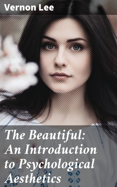 The Beautiful: An Introduction to Psychological Aesthetics, Vernon Lee