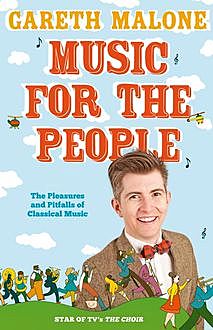 Gareth Malone’s Guide to Classical Music: The Perfect Introduction to Classical Music, Gareth Malone