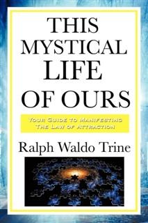 The Master Key to This Mystical Life of Ours, Ralph Waldo Trine