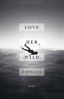 Love Her Wild: Poems, Atticus