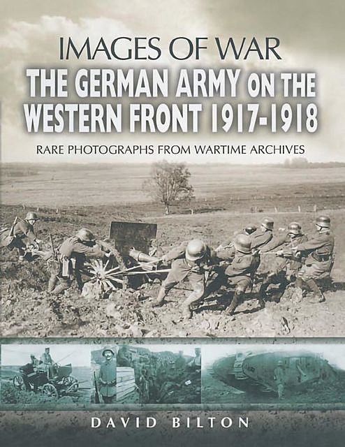 The German Army on the Western Front 1917–1918, David Bilton