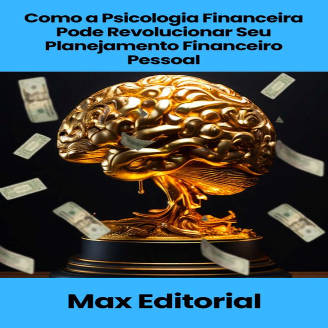 Como a Psicologia Financeira Pode Revolucionar Seu Planejamento Financeiro Pessoal, Max Editorial