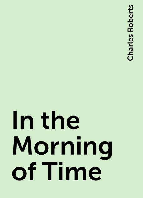 In the Morning of Time, Charles Roberts